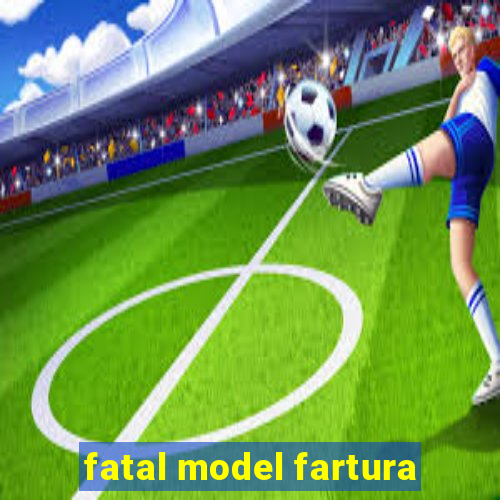 fatal model fartura